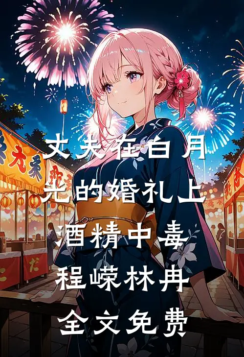 丈夫在白月光的婚礼上酒精中毒程嵘林冉全文免费