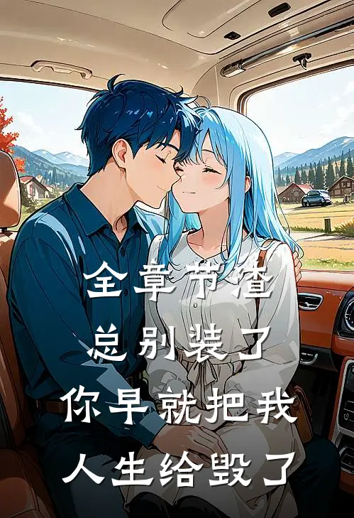 全章节渣总别装了，你早就把我人生给毁了