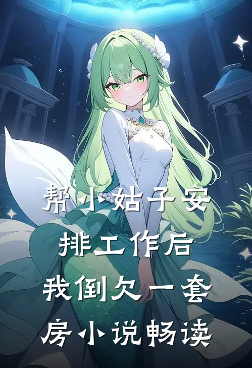 帮小姑子安排工作后，我倒欠一套房小说畅读