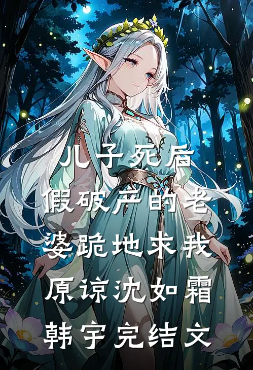 儿子死后，假破产的老婆跪地求我原谅沈如霜韩宇完结文