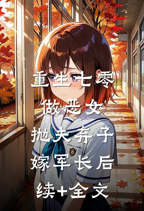 重生七零做恶女，抛夫弃子嫁军长后续+全文