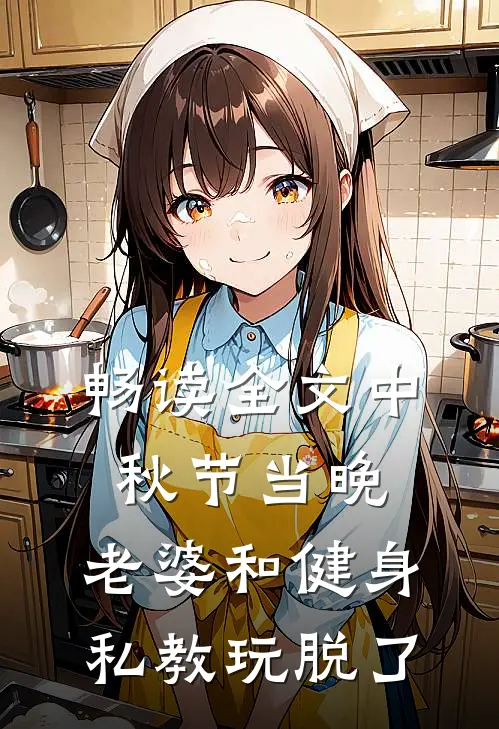 畅读全文中秋节当晚，老婆和健身私教玩脱了