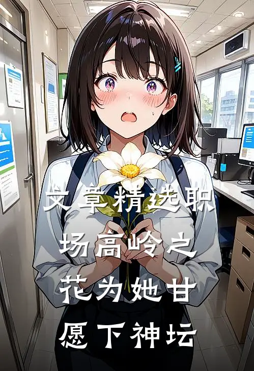 文章精选职场高岭之花为她甘愿下神坛