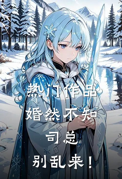 热门作品婚然不知：司总，别乱来！