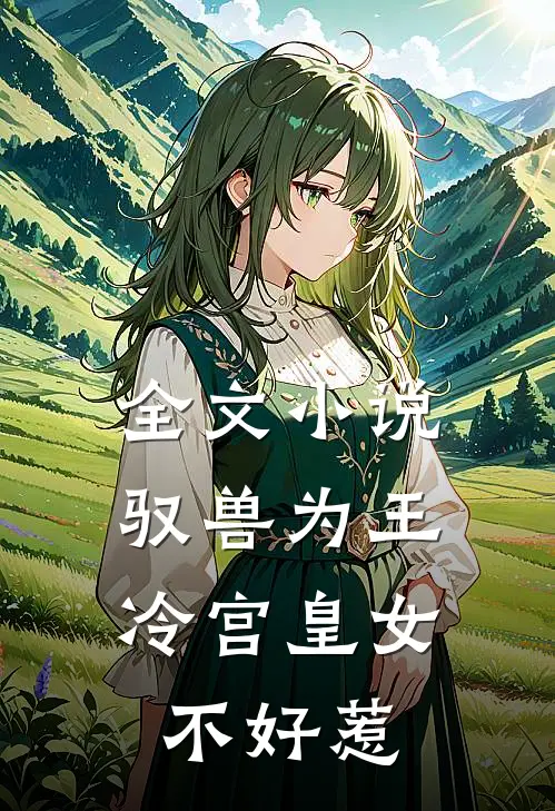 全文小说驭兽为王：冷宫皇女不好惹
