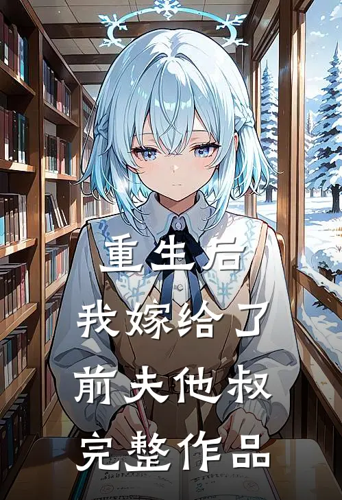 重生后,我嫁给了前夫他叔完整作品