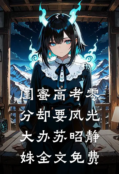 闺蜜高考零分却要风光大办苏昭静姝全文免费