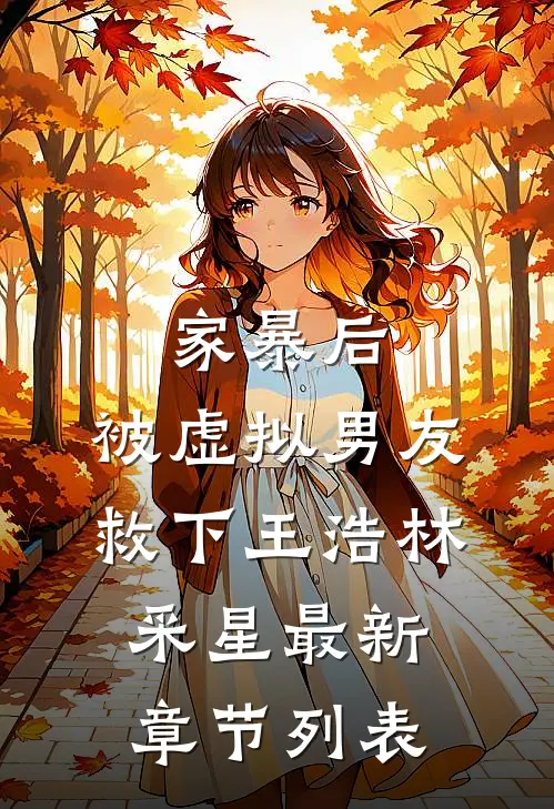 家暴后，被虚拟男友救下王浩林采星最新章节列表