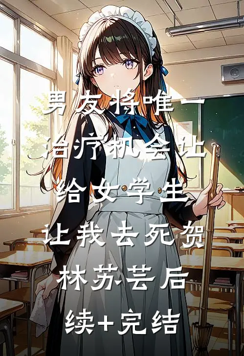 男友将唯一治疗机会让给女学生，让我去死贺林苏芸后续+完结