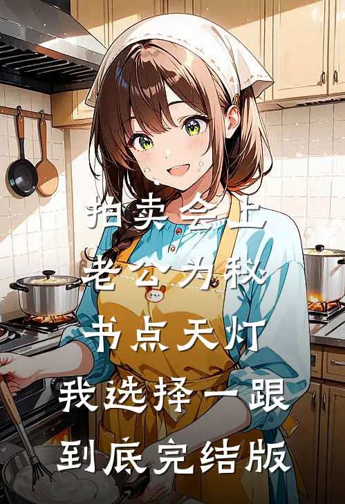 拍卖会上老公为秘书点天灯，我选择一跟到底完结版