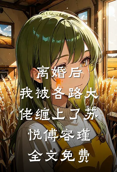离婚后，我被各路大佬缠上了苏悦傅容瑾全文免费
