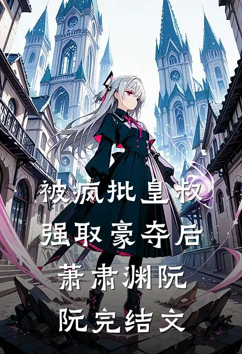 被疯批皇叔强取豪夺后萧肃渊阮阮完结文