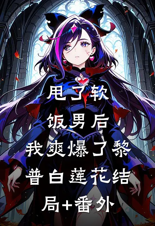 甩了软饭男后，我爽爆了黎普白莲花结局+番外