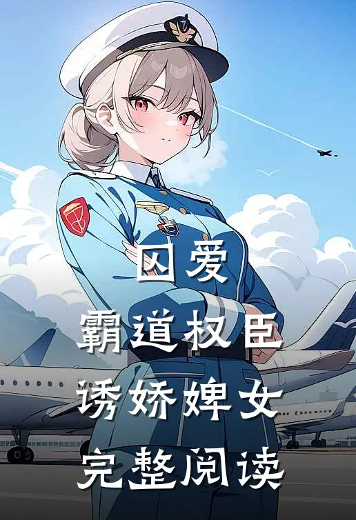 囚爱,霸道权臣诱娇婢女完整阅读