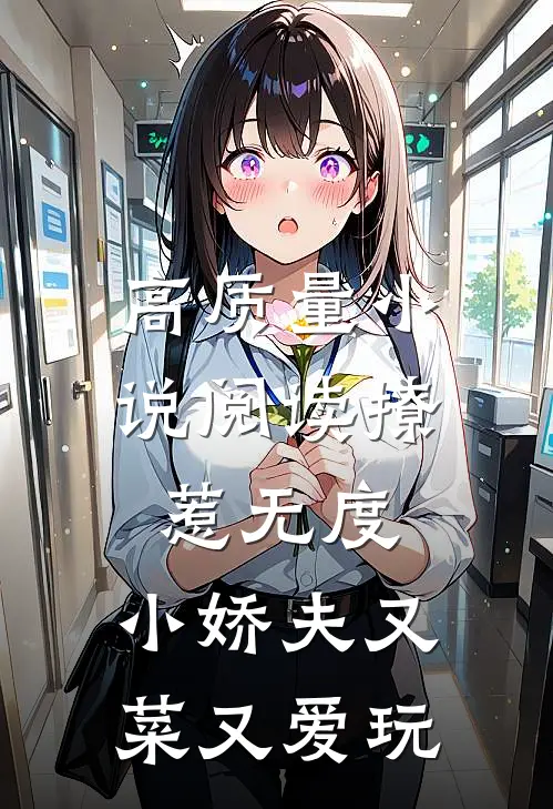 高质量小说阅读撩惹无度：小娇夫又菜又爱玩