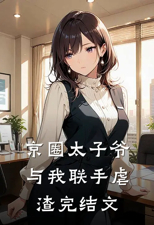 京圈太子爷与我联手虐渣完结文