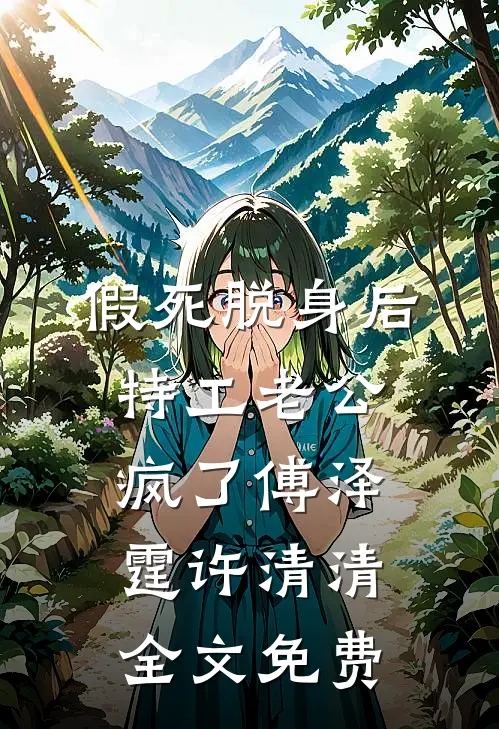 假死脱身后，特工老公疯了傅泽霆许清清全文免费