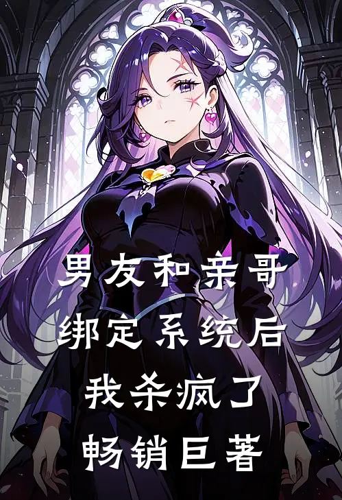 男友和亲哥绑定系统后，我杀疯了畅销巨著