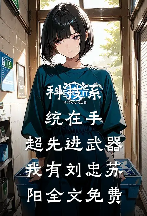 科技系统在手，超先进武器我有刘忠苏阳全文免费