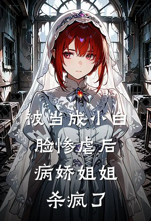 被当成小白脸惨虐后，病娇姐姐杀疯了