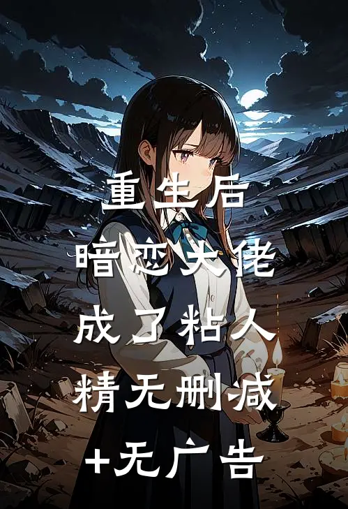 重生后，暗恋大佬成了粘人精无删减+无广告