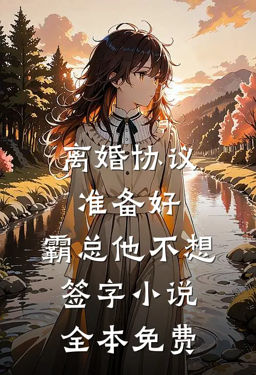 离婚协议准备好，霸总他不想签字小说全本免费