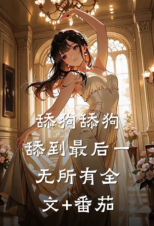 舔狗舔狗，舔到最后一无所有全文+番茄