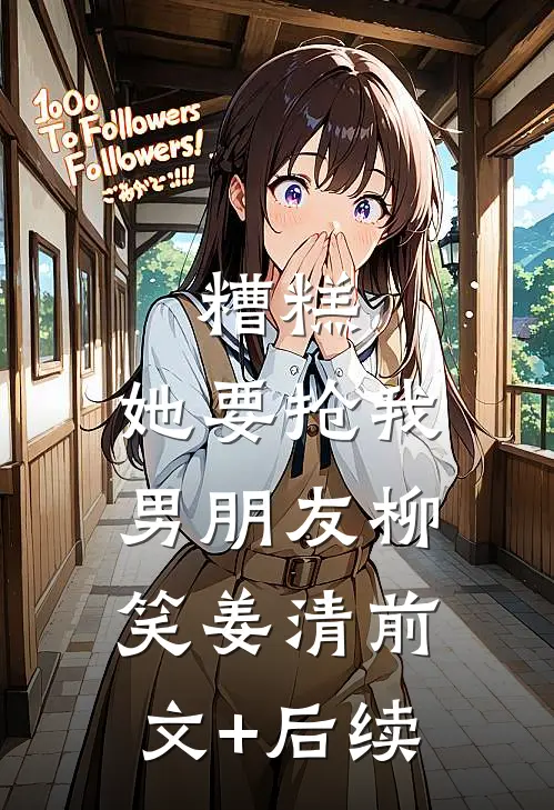 糟糕，她要抢我男朋友柳笑姜清前文+后续