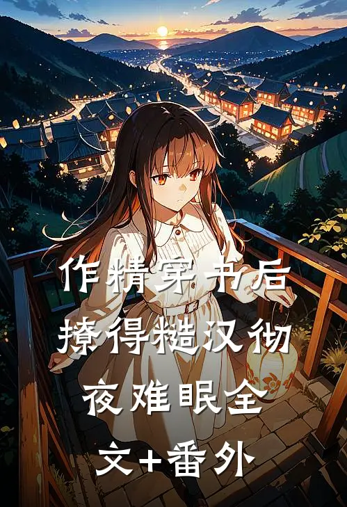 作精穿书后，撩得糙汉彻夜难眠全文+番外