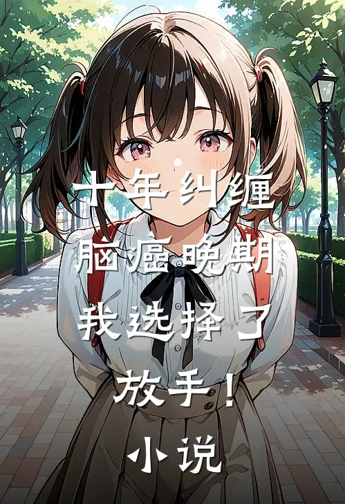 十年纠缠：脑癌晚期，我选择了放手！小说