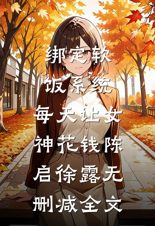 绑定软饭系统，每天让女神花钱陈启徐露无删减全文