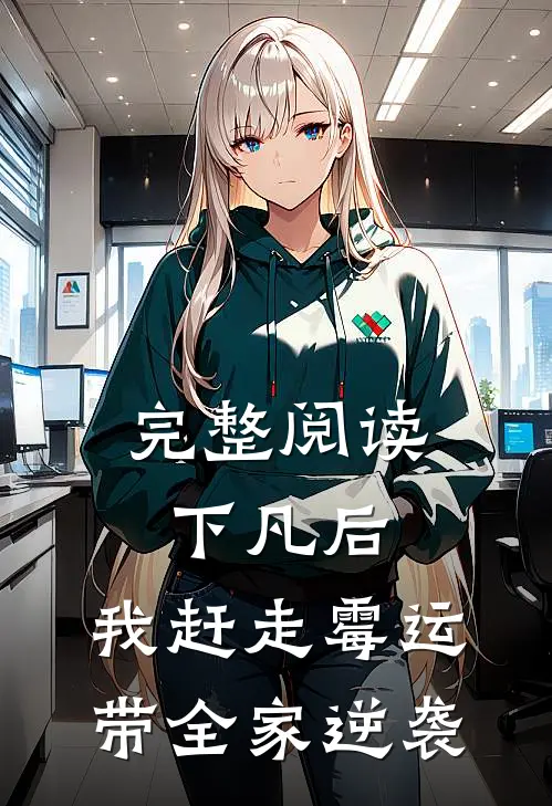 完整阅读下凡后，我赶走霉运带全家逆袭