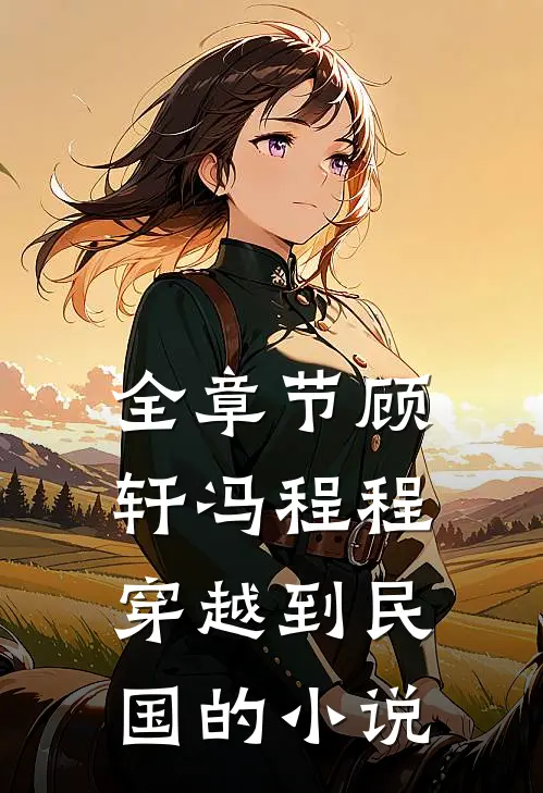 全章节顾轩冯程程穿越到民国的小说