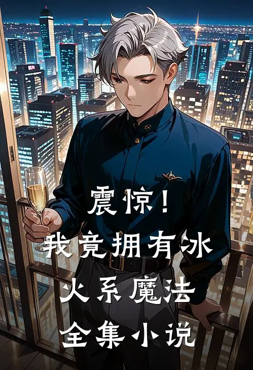 震惊！我竟拥有冰火系魔法全集小说