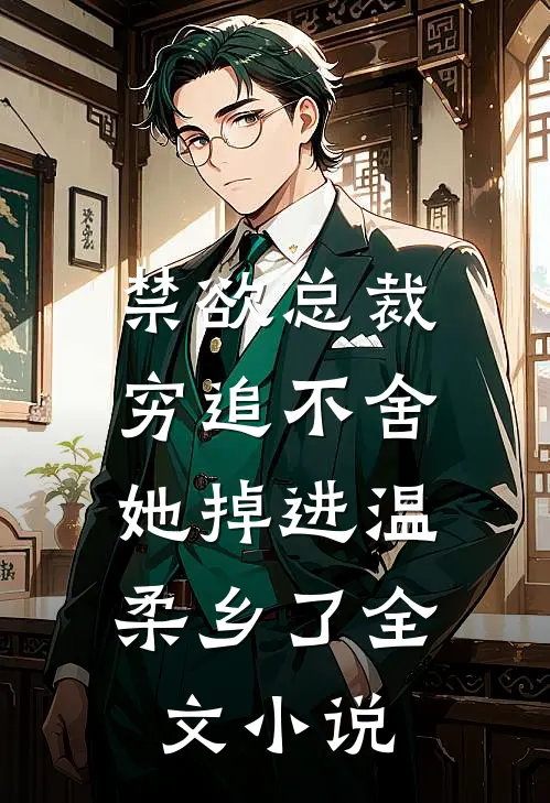 禁欲总裁穷追不舍，她掉进温柔乡了全文小说