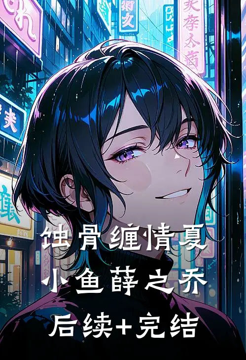 蚀骨缠情夏小鱼薛之乔后续+完结