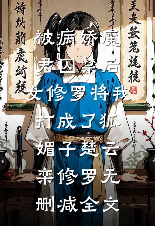 被病娇魔君囚禁后，女修罗将我打成了狐媚子楚云栾修罗无删减全文