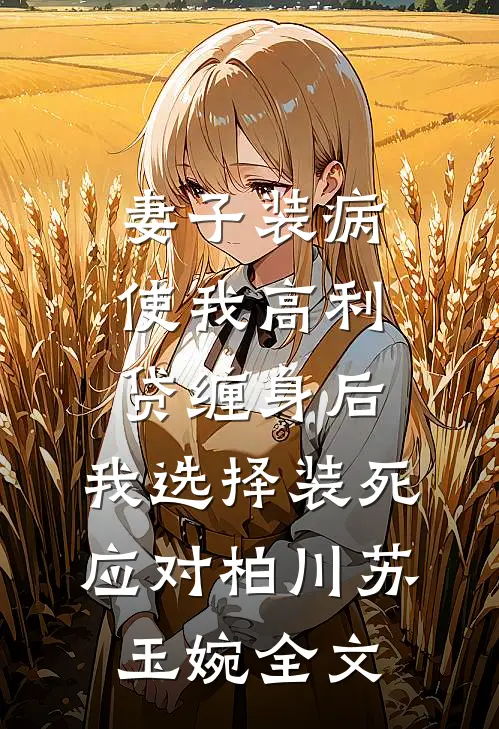 妻子装病使我高利贷缠身后，我选择装死应对柏川苏玉婉全文