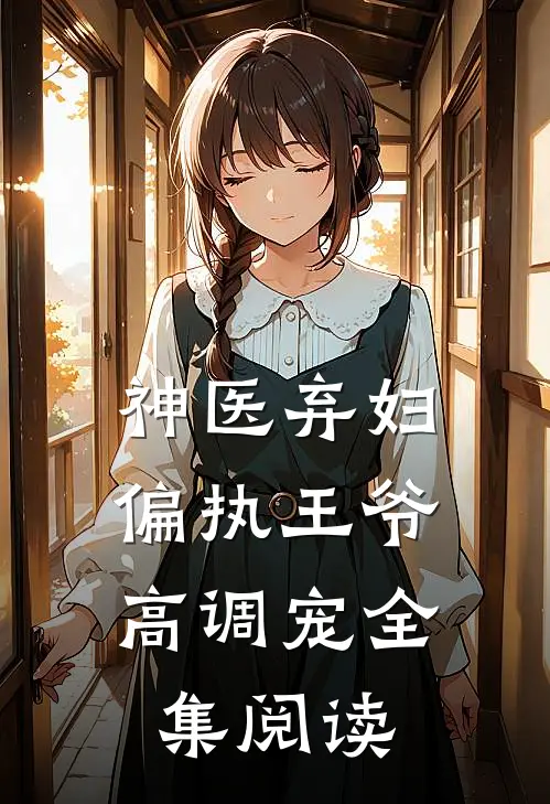 神医弃妇，偏执王爷高调宠全集阅读