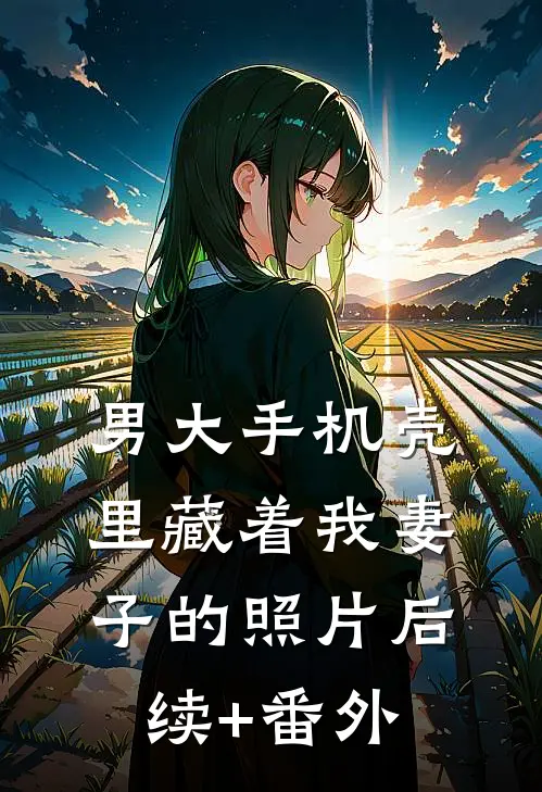 男大手机壳里藏着我妻子的照片后续+番外