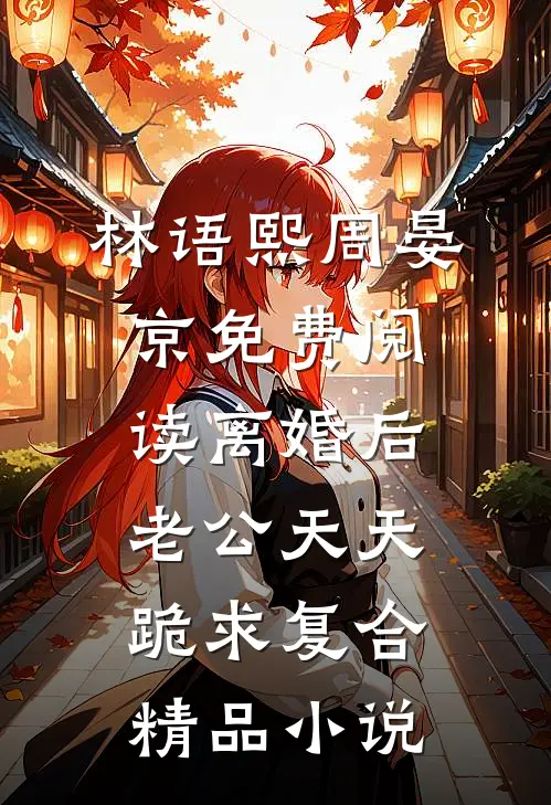 林语熙周晏京免费阅读离婚后,老公天天跪求复合精品小说