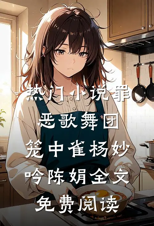 热门小说罪恶歌舞团：笼中雀杨妙吟陈娟全文免费阅读