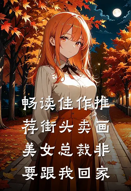 畅读佳作推荐街头卖画，美女总裁非要跟我回家
