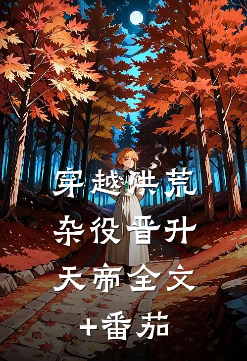 穿越洪荒，杂役晋升天帝全文+番茄