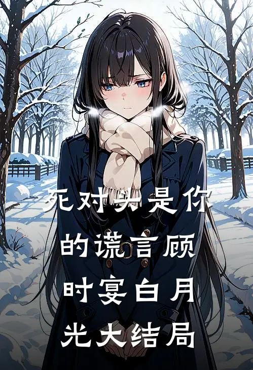 死对头是你的谎言顾时宴白月光大结局