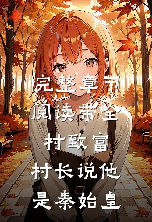 完整章节阅读带全村致富，村长说他是秦始皇