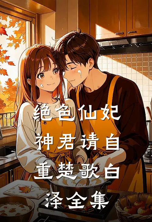 绝色仙妃：神君请自重楚歌白泽 全集
