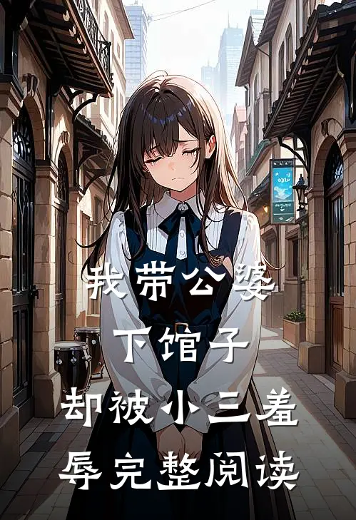 我带公婆下馆子,却被小三羞辱完整阅读全文