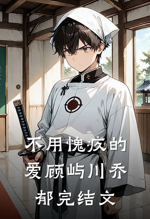不用愧疚的爱顾屿川乔郁完结文