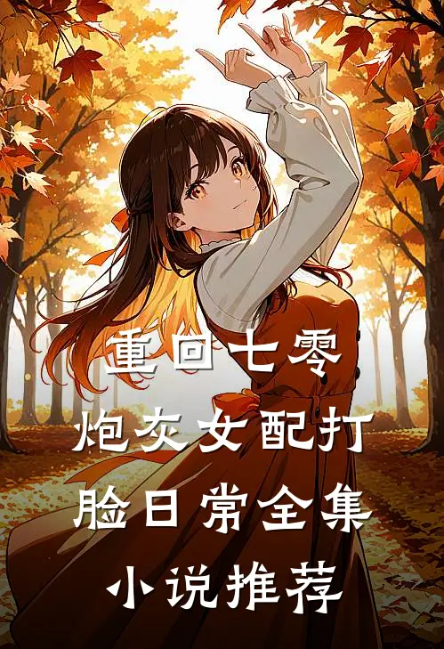 重回七零：炮灰女配打脸日常全集小说推荐